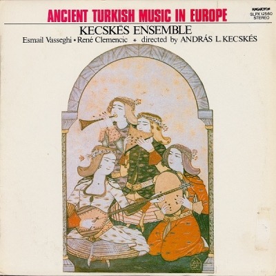 Ancient Turkish Music In Europe - Kecskés Ensemble, Esmail Vasseghi, René Clemencic, András L. Kecskés (Album, Winyl, LP, ℗ © 1984 Węgry, Hungaroton #SLPX 12560) - przód główny